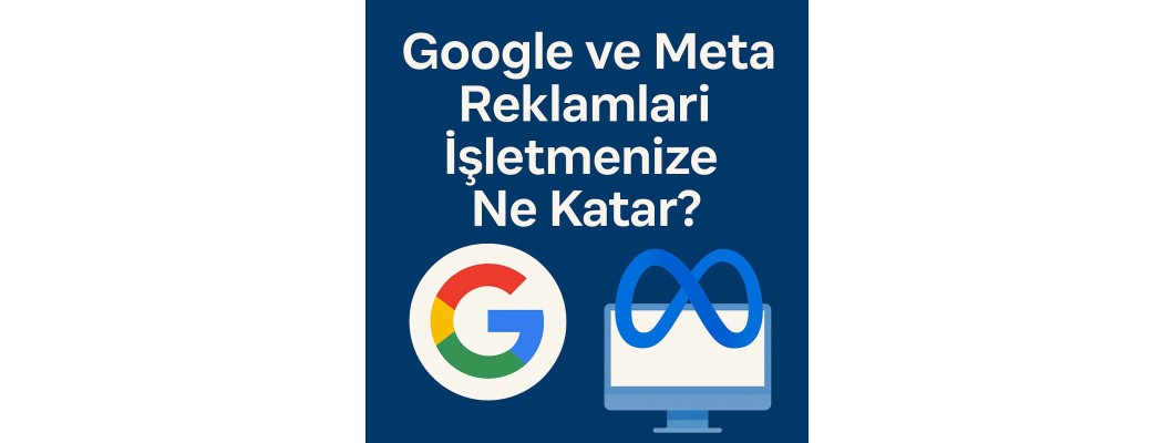 Google ve Meta Reklamları İşletmenize Ne Katar?